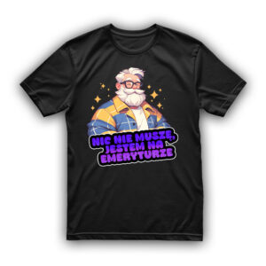 Koszulka dla emeryta - nic nie muszę, jestem na emeryturze